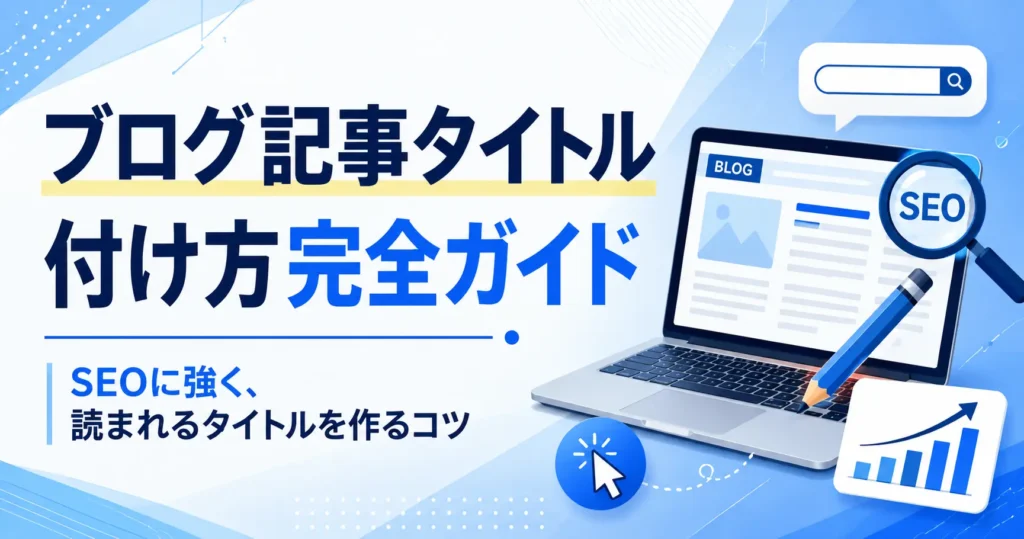 【初心者向け】ブログ記事タイトルの付け方｜SEOに強い10個のコツ